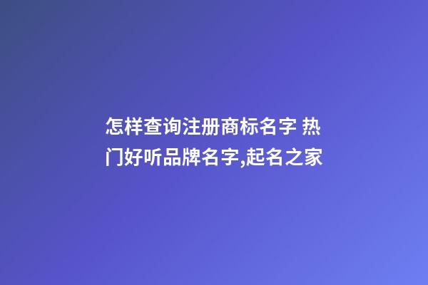 怎样查询注册商标名字 热门好听品牌名字,起名之家